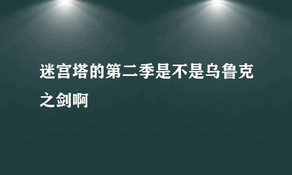 迷宫塔的第二季是不是乌鲁克之剑啊