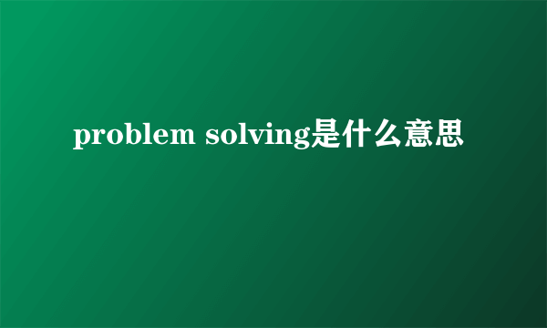 problem solving是什么意思