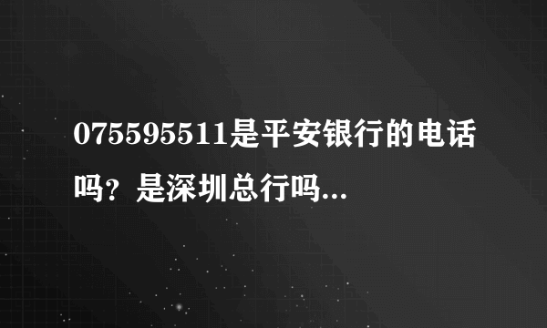 075595511是平安银行的电话吗？是深圳总行吗问了我是不是本人和信用卡的后四位数我卡里就少掉伍