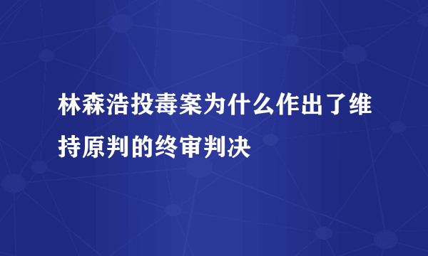 林森浩投毒案为什么作出了维持原判的终审判决