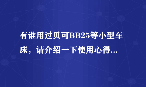 有谁用过贝可BB25等小型车床，请介绍一下使用心得，非常感谢。