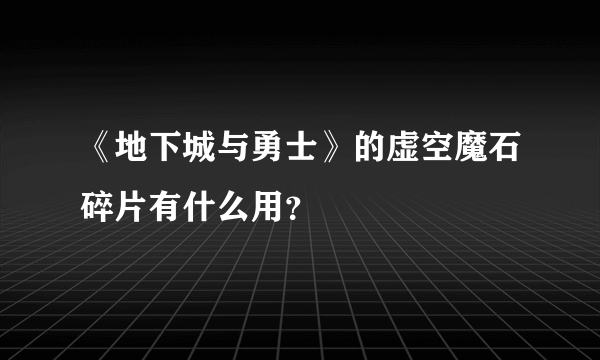 《地下城与勇士》的虚空魔石碎片有什么用？