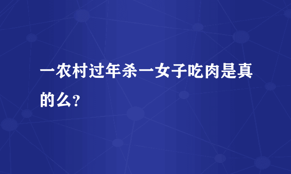 一农村过年杀一女子吃肉是真的么？