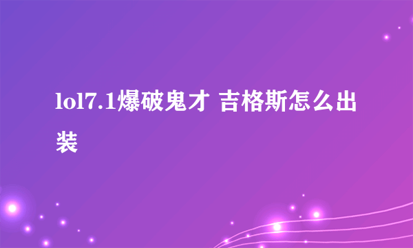 lol7.1爆破鬼才 吉格斯怎么出装