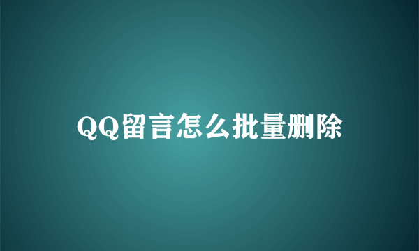 QQ留言怎么批量删除