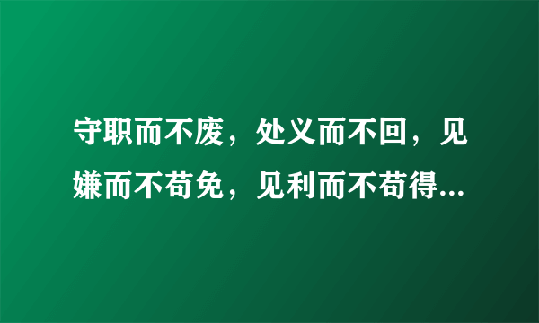 守职而不废，处义而不回，见嫌而不苟免，见利而不苟得。是什么意思