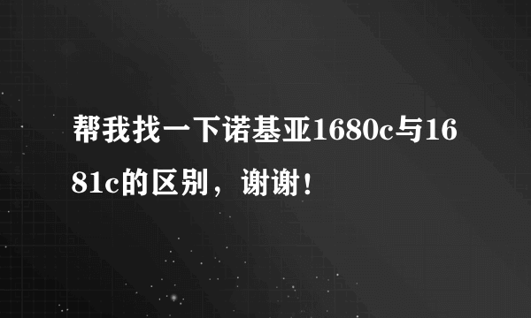 帮我找一下诺基亚1680c与1681c的区别，谢谢！