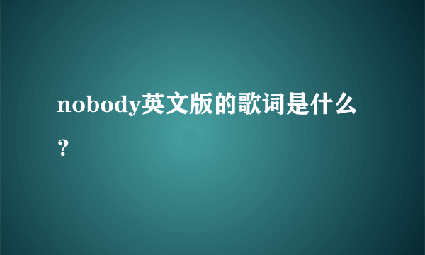 nobody英文版的歌词是什么？