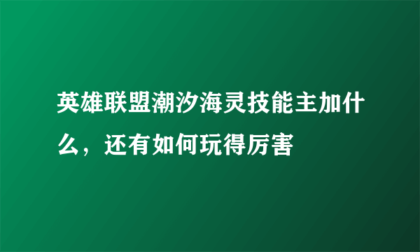 英雄联盟潮汐海灵技能主加什么，还有如何玩得厉害