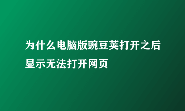 为什么电脑版豌豆荚打开之后显示无法打开网页