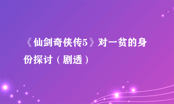 《仙剑奇侠传5》对一贫的身份探讨（剧透）