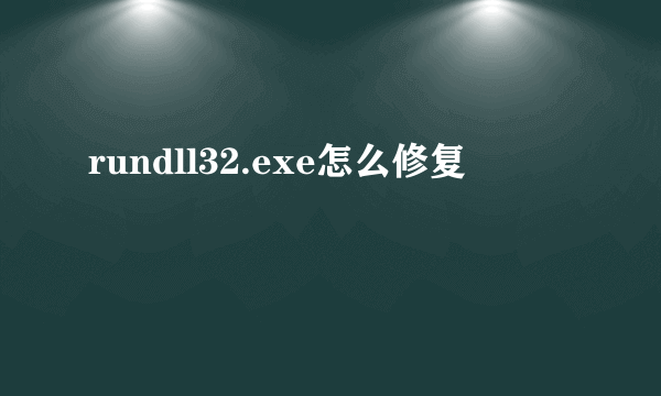 rundll32.exe怎么修复