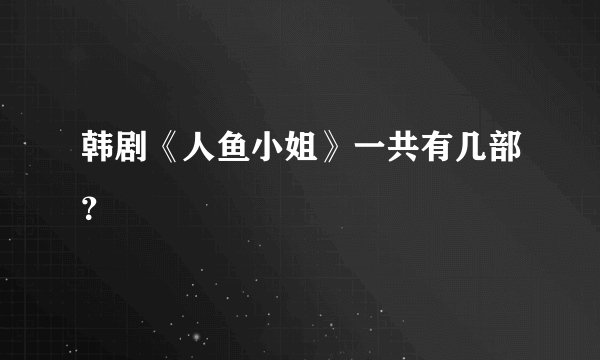 韩剧《人鱼小姐》一共有几部？