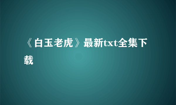 《白玉老虎》最新txt全集下载