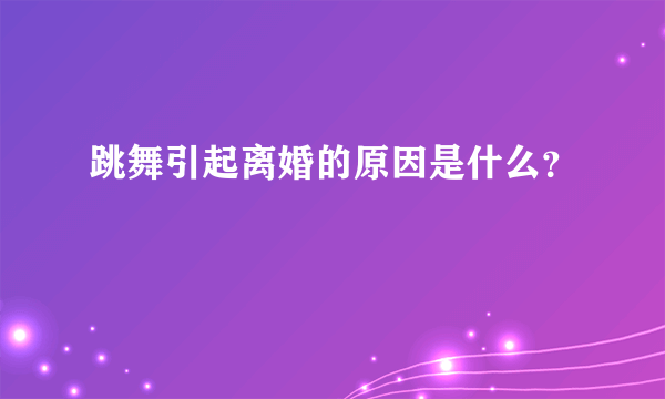 跳舞引起离婚的原因是什么？