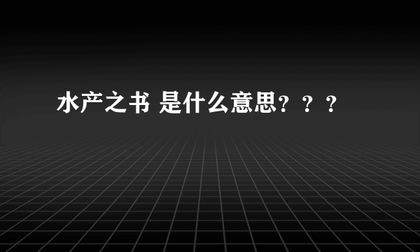 水产之书 是什么意思？？？