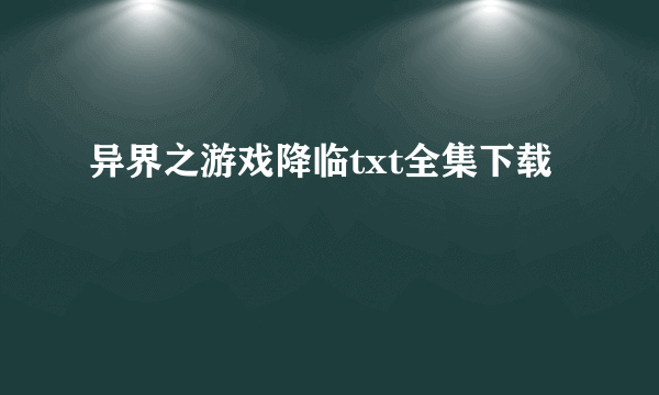 异界之游戏降临txt全集下载