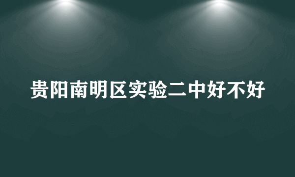 贵阳南明区实验二中好不好