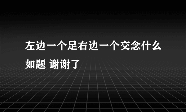 左边一个足右边一个交念什么如题 谢谢了