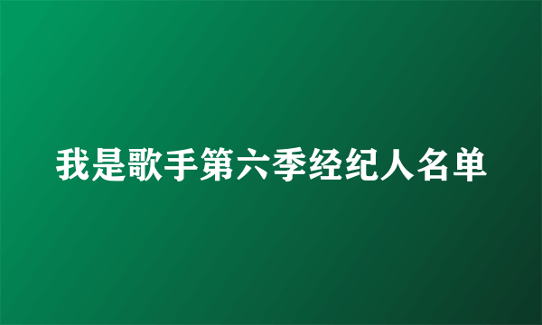 我是歌手第六季经纪人名单