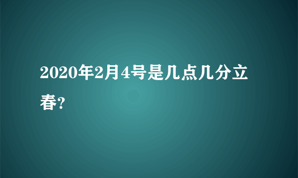 2020年2月4号是几点几分立春？