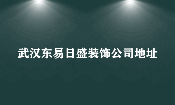 武汉东易日盛装饰公司地址