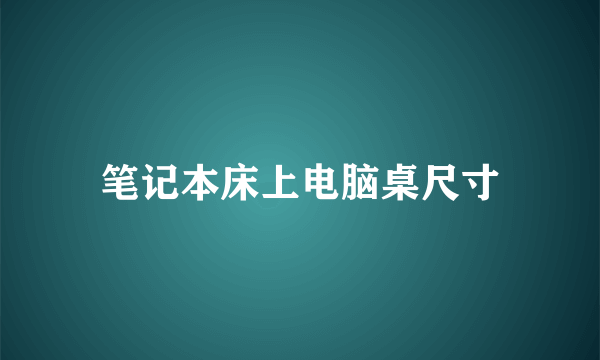 笔记本床上电脑桌尺寸