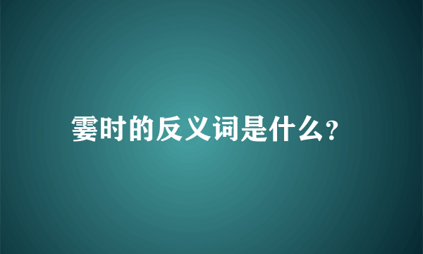 霎时的反义词是什么？