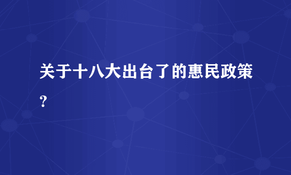 关于十八大出台了的惠民政策？