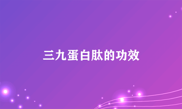 三九蛋白肽的功效