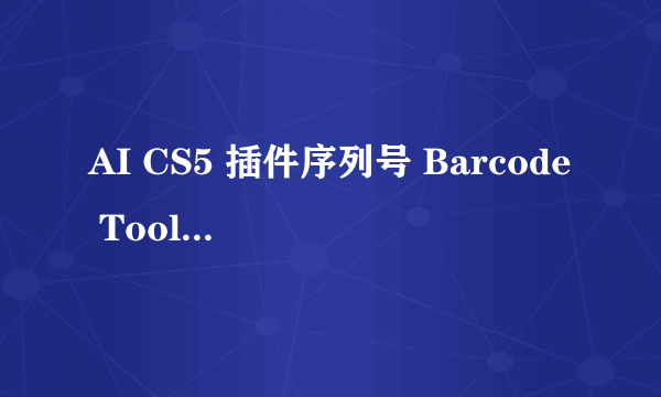 AI CS5 插件序列号 Barcode Toolbox插件的序列号输入后没有反应了，强制关掉打开又要输入