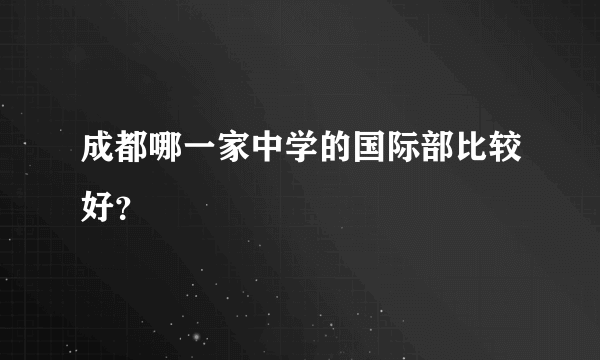 成都哪一家中学的国际部比较好？