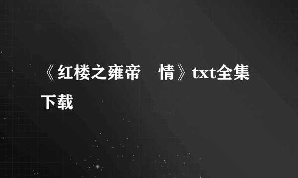 《红楼之雍帝禛情》txt全集下载