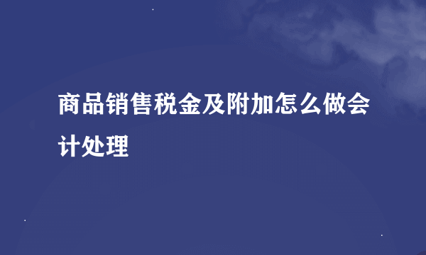 商品销售税金及附加怎么做会计处理