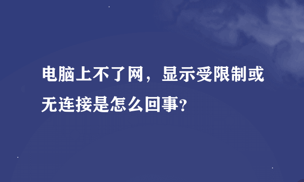 电脑上不了网，显示受限制或无连接是怎么回事？