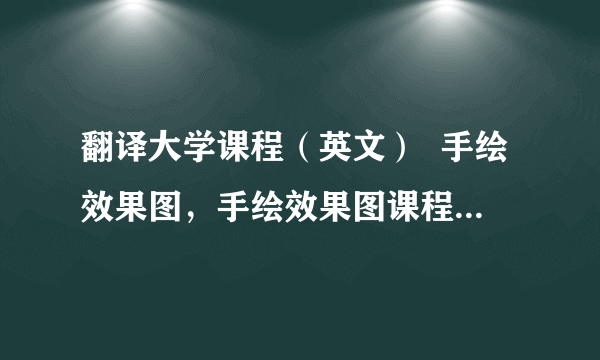 翻译大学课程（英文）  手绘效果图，手绘效果图课程设计 儒家文化与生命潜能的系统开发 人机工程学课程设