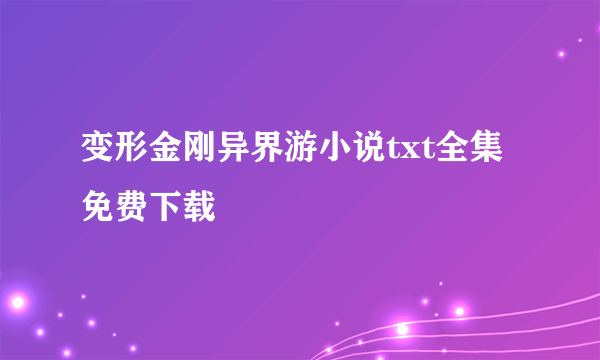 变形金刚异界游小说txt全集免费下载