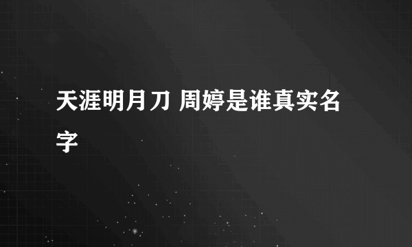 天涯明月刀 周婷是谁真实名字