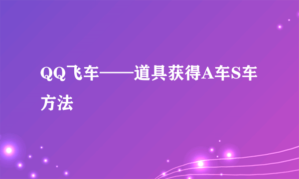 QQ飞车——道具获得A车S车方法