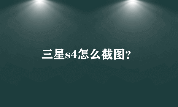 三星s4怎么截图？