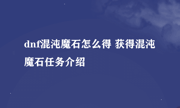 dnf混沌魔石怎么得 获得混沌魔石任务介绍