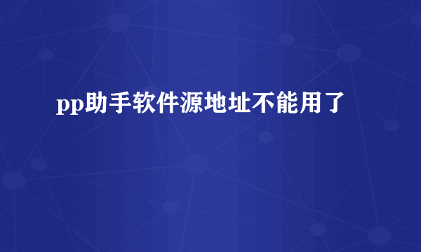 pp助手软件源地址不能用了