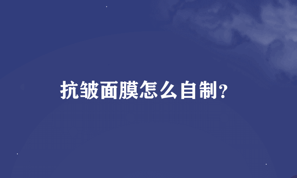 抗皱面膜怎么自制？