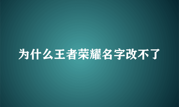 为什么王者荣耀名字改不了