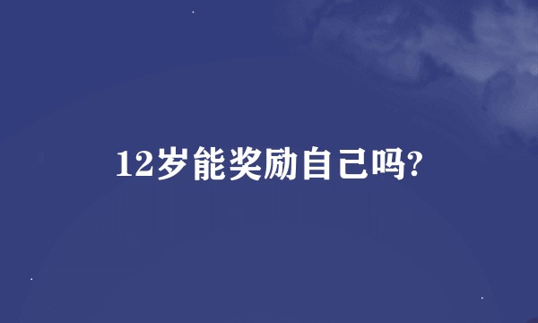 12岁能奖励自己吗?