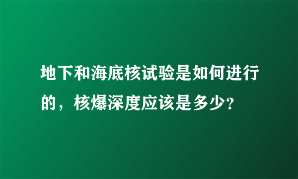 地下和海底核试验是如何进行的，核爆深度应该是多少？