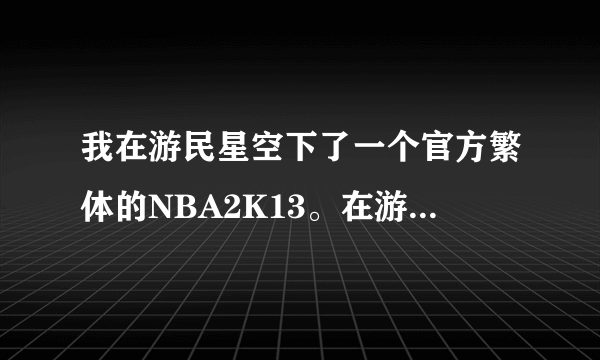 我在游民星空下了一个官方繁体的NBA2K13。在游侠下了免CD补丁后打不开游戏啊。 下面有图片 求高手解答。