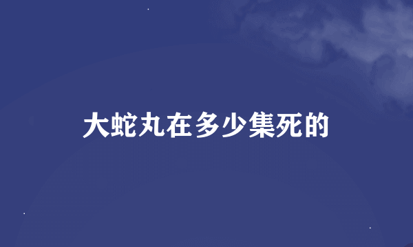 大蛇丸在多少集死的