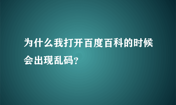 为什么我打开百度百科的时候会出现乱码？