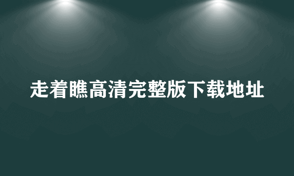 走着瞧高清完整版下载地址